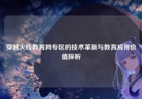 穿越火线教育网专区的技术革新与教育应用价值探析