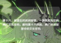 黄十八，被遗忘的民间智慧，一场棋局背后的两广文化密码，解码黄十八棋局，两广民间智慧中的文化密码