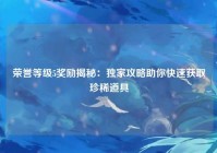 荣誉等级5奖励揭秘：独家攻略助你快速获取珍稀道具