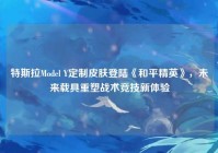 特斯拉Model Y定制皮肤登陆《和平精英》，未来载具重塑战术竞技新体验