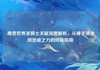 -魔兽世界圣骑士天赋深度解析，从神圣使命到惩戒之力的终极指南