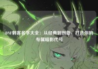 DNF刺客名字大全：从经典到创意，打造你的专属暗影代号