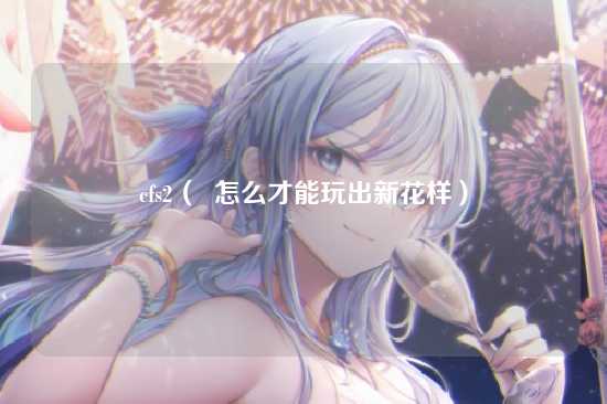 cfs2（  怎么才能玩出新花样）