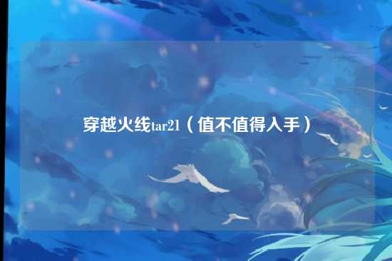 穿越火线tar21(值不值得入手)