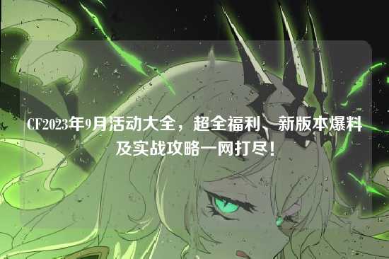 CF2023年9月活动大全,超全福利、新版本爆料及实战攻略一网打尽!