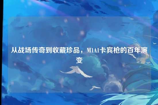 从战场传奇到收藏珍品，M1A1卡宾枪的百年演变