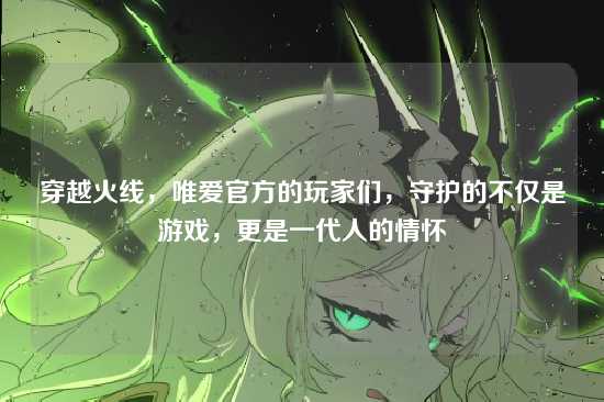 穿越火线，唯爱官方的玩家们，守护的不仅是游戏，更是一代人的情怀