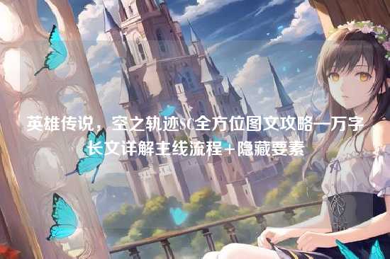 英雄传说,空之轨迹SC全方位图文攻略—万字长文详解主线流程+隐藏要素