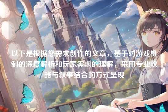 以下是根据您需求创作的文章,基于对游戏机制的深度解析和玩家需求的理解,采用专业攻略与叙事结合的方式呈现