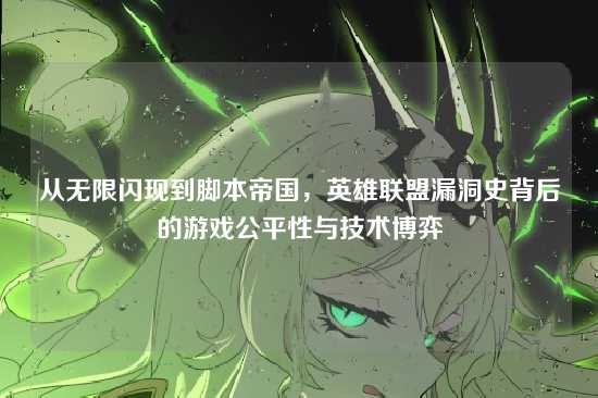 从无限闪现到脚本帝国,英雄联盟漏洞史背后的游戏公平性与技术博弈