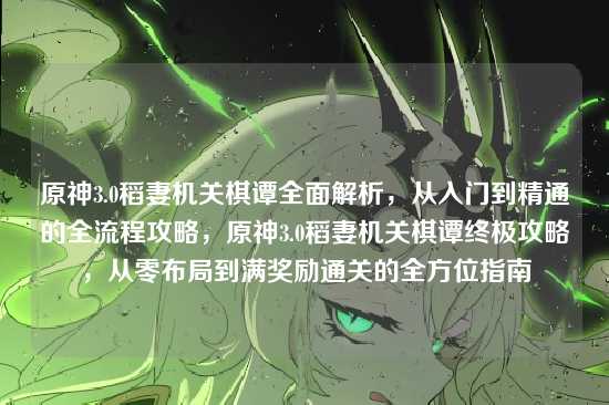 原神3.0稻妻机关棋谭全面解析，从入门到精通的全流程攻略，原神3.0稻妻机关棋谭终极攻略，从零布局到满奖励通关的全方位指南