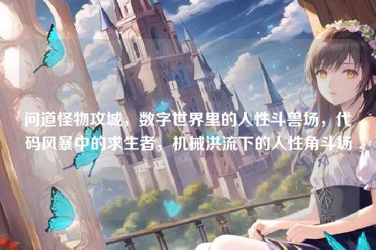 问道怪物攻城,数字世界里的人性斗兽场,代码风暴中的求生者,机械洪流下的人性角斗场
