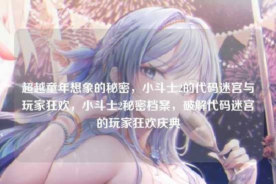 超越童年想象的秘密，小斗士2的代码迷宫与玩家狂欢，小斗士2秘密档案，破解代码迷宫的玩家狂欢庆典