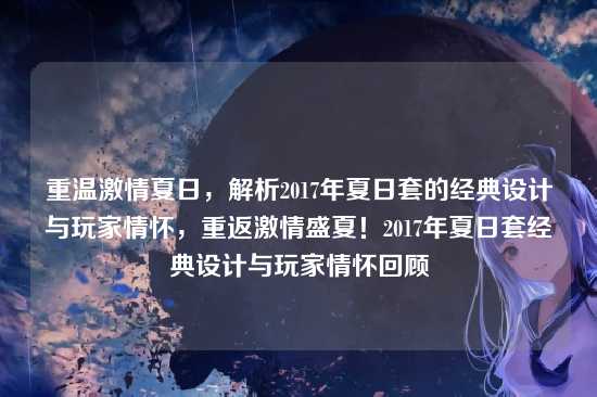 重温激情夏日,解析2017年夏日套的经典设计与玩家情怀,重返激情盛夏!2017年夏日套经典设计与玩家情怀回顾