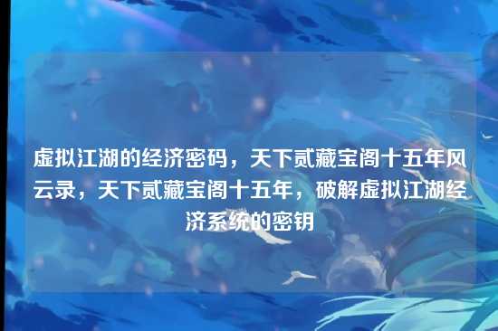 虚拟江湖的经济密码,天下贰藏宝阁十五年风云录,天下贰藏宝阁十五年,破解虚拟江湖经济系统的密钥