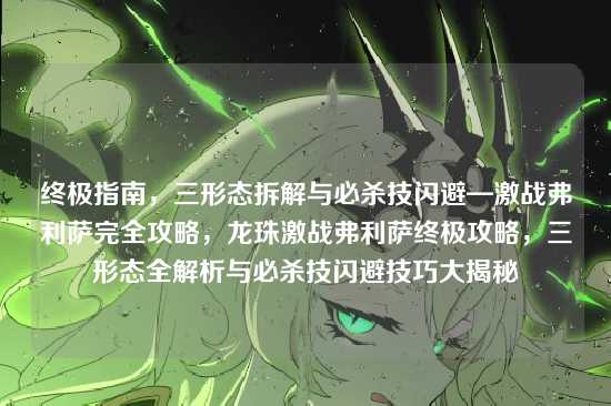 终极指南,三形态拆解与必杀技闪避—激战弗利萨完全攻略,龙珠激战弗利萨终极攻略,三形态全解析与必杀技闪避技巧大揭秘