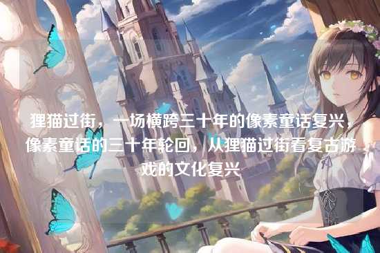 狸猫过街，一场横跨三十年的像素童话复兴，像素童话的三十年轮回，从狸猫过街看复古游戏的文化复兴