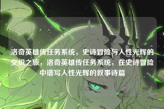 洛奇英雄传任务系统,史诗冒险与人性光辉的交织之旅,洛奇英雄传任务系统,在史诗冒险中谱写人性光辉的叙事诗篇