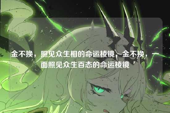 金不换,照见众生相的命运棱镜,金不换,一面照见众生百态的命运棱镜