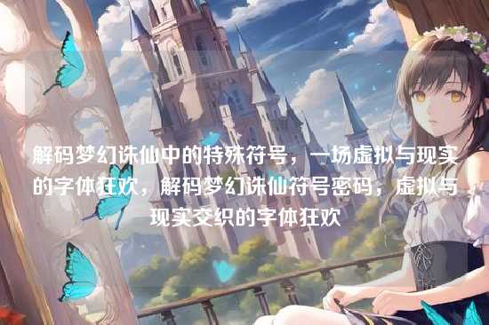 解码梦幻诛仙中的特殊符号,一场虚拟与现实的字体狂欢,解码梦幻诛仙符号密码,虚拟与现实交织的字体狂欢