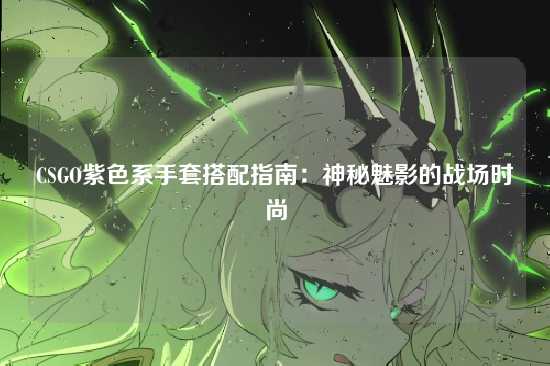 CSGO紫色系手套搭配指南:神秘魅影的战场时尚