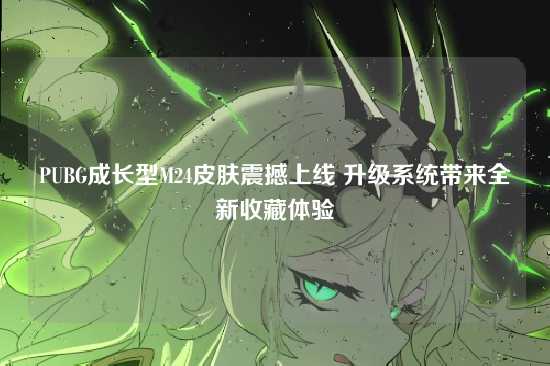 PUBG成长型M24皮肤震撼上线 升级系统带来全新收藏体验