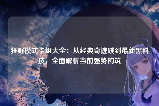 狂野模式卡组大全:从经典奇迹贼到最新黑科技,全面解析当前强势构筑