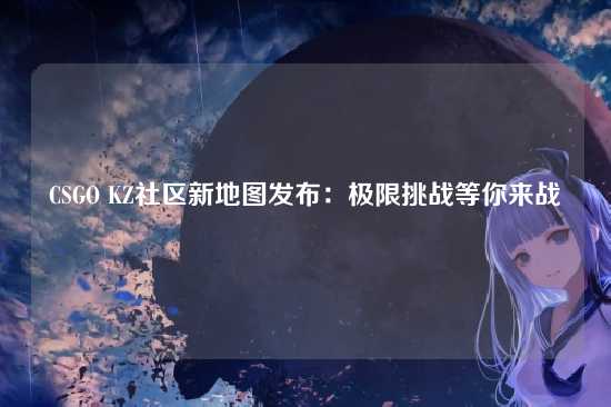 CSGO KZ社区新地图发布:极限挑战等你来战