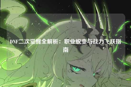 DNF二次觉醒全解析：职业蜕变与战力飞跃指南