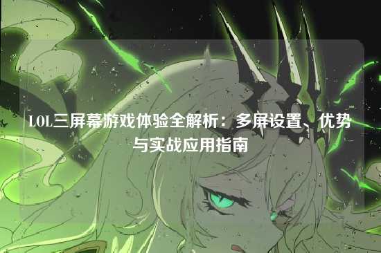 LOL三屏幕游戏体验全解析:多屏设置、优势与实战应用指南